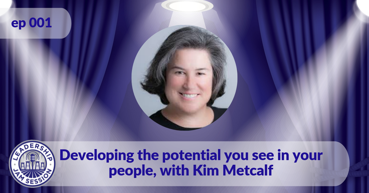 001. Developing the potential you see in your people, with Kim Metcalf