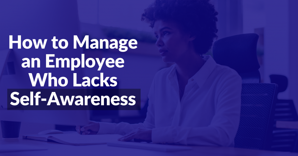 how-to-manage-an-employee-who-lacks-self-awareness-sarto-leadership-group