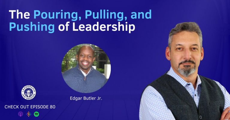 080: The pouring, pulling, and pushing of Leadership