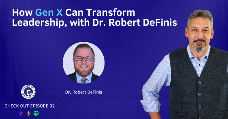 092: How Gen X Can Transform Leadership, with Dr. Robert DeFinis