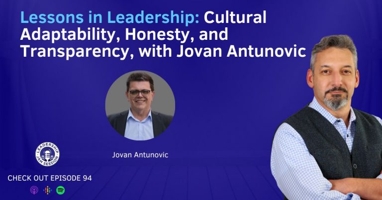 094: Lessons in Leadership: Cultural Adaptability, Honesty, and Transparency, with Jovan Antunovic